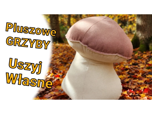 Pluszowy duży grzyb - jak uszyć pluszowego borowika ?
