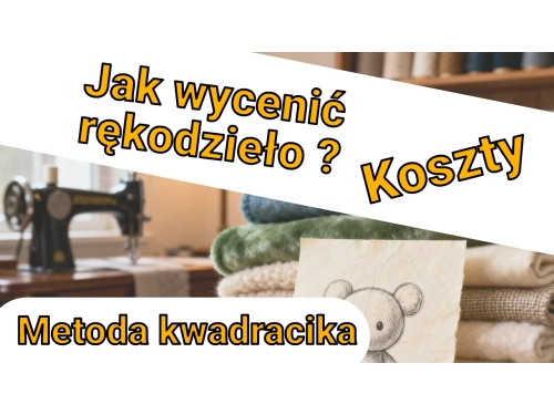Jak wycenić swoje rękodzieło ? - kalkulacja kosztów Jak wycenić swoje rękodzieło ? - kalkulacja kosztów
